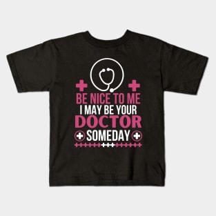 Humorous Medical Student Saying Gift - Be Nice To Me I May Be Your Doctor Someday - Funny Doctor Future Patient Kids T-Shirt